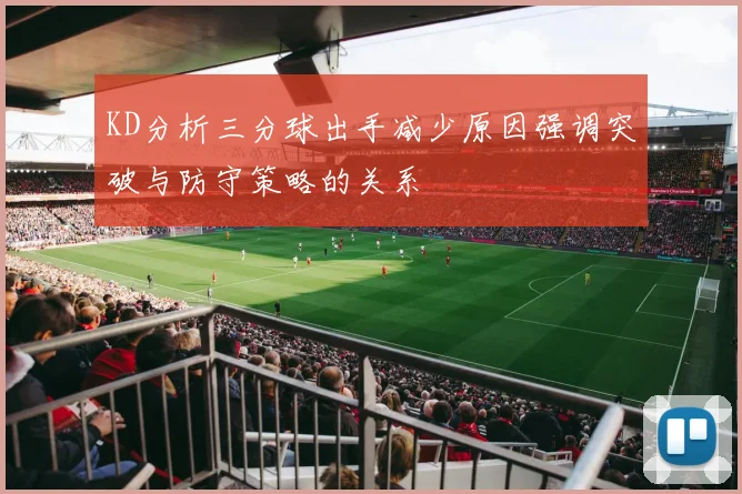 KD分析三分球出手减少原因强调突破与防守策略的关系
